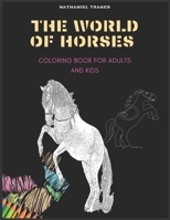 The WORLD OF HORSES: COLORING BOOK FOR ADULTS AND KIDS; coloring pages of horses in a variety of scenes 1698462263 Book Cover