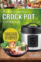 The Keto Crock Pot Cookbook: Ketogenic Crock Pot Cookbook 60 Healthy & Easy Recipes with Only 5 Ingredients for Your Weight Control 198417570X Book Cover