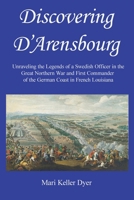 Discovering D'Arensbourg: Unraveling the Legends of a Swedish Officer in the Great Northern War and First Commander of the German Coast in French Louisiana B0FMJ7LJQX Book Cover