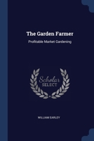 The Garden Farmer: Profitable Market Gardening 1376712792 Book Cover