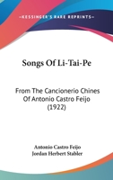 Songs Of Li-Tai-Pe: From The Cancionerio Chines Of Antonio Castro Feijo 1276116268 Book Cover