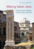 Making Italian Jews: Family, Gender, Religion and the Nation, 1861-1918 1137493879 Book Cover