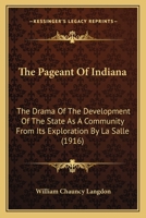The Pageant Of Indiana: The Drama Of The Development Of The State As A Community From Its Exploration By La Salle To The Centennial Of Its Admission To The Union 1167175344 Book Cover