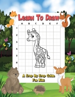 Learn to Draw - A Step By Step Guide For Kids: A Fun And Easy Step By Step Animal Drawing Activity Book To Help Children Learn To Draw Cute Animals. B08D4VRMKB Book Cover