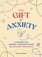 Gift of Anxiety : Turning Your Inner Chaos into Everyday Superpowers 1965636357 Book Cover