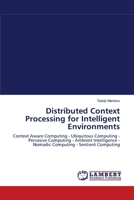 Distributed Context Processing for Intelligent Environments: Context Aware Computing - Ubiquitous Computing - Pervasive Computing - Ambient Intelligence - Nomadic Computing - Sentient Computing 3838300750 Book Cover