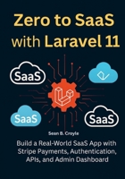 ZERO TO SAAS WITH LARAVEL 11: Build a Real-World SaaS App with Stripe Payments, Authentication, APIs, and Admin Dashboard B0FJ69NMVC Book Cover