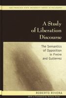 A Study of Liberation Discourse: The Semantics of Opposition in Freire and Gutierrez (San Francisco State University Series in Philosophy) 0820461156 Book Cover