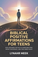 Biblical Positive Affirmations For Teens: God-Centered Truths to Overcome Fear, Grow Confidence, and Find Inner Peace B0GJT96GGJ Book Cover