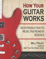 How Your Guitar Works: An Introduction to Music Instrument Science B0CH4JG1LC Book Cover