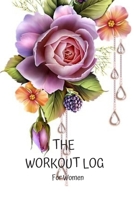 The Workout Log for Women: Journal with Positive and Motivational Quotes, Daily Weight Loss Gym Tracker, Track Lifts, Cardio, Goals, Body Weight - Goal Tracking Planner Notebook for Women 1709462701 Book Cover