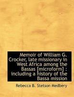 Memoir of William G. Crocker, late missionary in West Africa among the Bassas [microform]: includin 1116920077 Book Cover