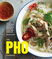The Pho Cookbook: Easy to Adventurous Recipes for Vietnam's Favorite Soup and Noodles 1607749580 Book Cover