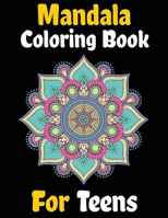 Mandala Coloring Book For Teens: Color to Relax, Create and Stress Relieving, Beautiful Mandala Designs to Soothe the Soul for Teens B08KH3R8KZ Book Cover