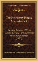 The Newberry House Magazine V8: January To June, 1893, A Monthly Review For Churchmen And Churchwomen 1120203961 Book Cover