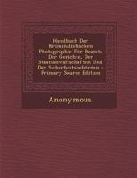 Handbuch Der Kriminalistischen Photographie Für Beamte Der Gerichte, Der Staatsanwaltschaften Und Der Sicherheitsbehörden - Primary Source Edition 1295665158 Book Cover