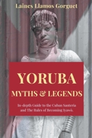 Yoruba. Myths and Legends In-depth Guide to the Cuban Santeria and The Rules of Becoming Iyawò. B0BTNY9ZCL Book Cover