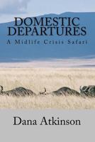 Domestic Departures - A Midlife Crisis Safari: Edited 2015 Version 1508651094 Book Cover