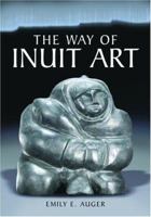 The Way of Inuit Art: Aesthetics and History in and Beyond the Arctic 0786464127 Book Cover