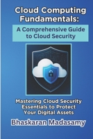 Cloud Computing Fundamentals: A Comprehensive Guide to Cloud Security: Mastering Cloud Security Essentials to Protect Your Digital Assets (Cloud ... Simple: Master the Cloud with Confidence) B0DZ5LT5HR Book Cover