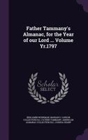 Father Tammany's Almanac, for the Year of our Lord ... Volume Yr.1797 1359404279 Book Cover