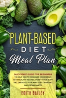 Plant-Based Diet Meal Plan: a kick-start guide for beginners that help you to organize your meals with Healthy Recipes, purify your body and energize your mind just changing Bad Eating Habits. B084Z147QV Book Cover