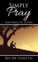 Simply Pray: God Wants All to Pray 1524656941 Book Cover
