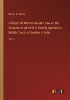 A Digest of Moohummudan Law on the Subjects to which It is Usually Applied by British Courts of Justice in India: Vol. 2 3368719912 Book Cover