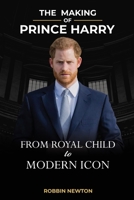 The Making of Prince Harry: From Royal Child to Modern Icon B0BR6YC3G7 Book Cover
