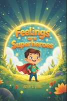Feelings Are Superheroes: Your Child's Guide to Understanding Big Feelings with Courage and Kindness B0GFT2J7KF Book Cover