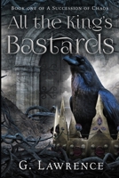 All the King's Bastards: A Succession of Chaos B0FD39LHH8 Book Cover