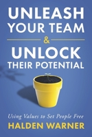 Unleash Your Team & Unlock Their Potential: Using Values to Set People Free B0CK46R45F Book Cover