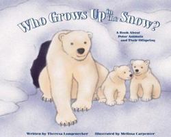 Who Grows Up in the Snow?: A Book About Polar Animals and Their Offspring (Who Grows Up Here?) 140480028X Book Cover