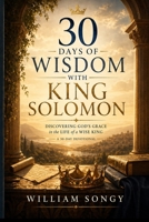 30 Days of Wisdom with King Solomon (The 30 Days Devotional Series: Lessons from God’s Word for Life Today) B0FSXTFMBS Book Cover