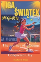IGA SWIATEK: The Journey of a Young Champion Who Conquered Clay. B0DVK5WJXJ Book Cover