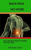 BACK PAIN NO MORE: Learn the Basic Steps for Healing You Own Back (Health Management Handbooks) 1702279162 Book Cover