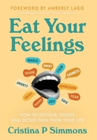 EAT YOUR FEELINGS : How to Devour, Digest, and Detox Pain From Your Life 1967424918 Book Cover