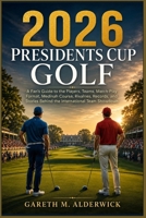 2026 Presidents Cup Golf: A Fan’s Guide to the Players, Teams, Match-Play Format, Medinah Course, Rivalries, Records, and Stories Behind the International Team Showdown B0HGC46Z5G Book Cover