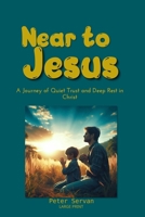 Near to Jesus: A Journey of Quiet Trust and Deep Rest in Christ B0FGWLKSJ8 Book Cover