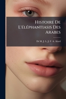 Histoire De L'éléphantiasis Des Arabes: Maladie 1246421259 Book Cover