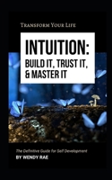 Intuition: Build It, Trust It, and Master It: Transform Your Life B085RRNXBG Book Cover