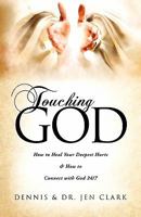 Touching God: How to Heal Your Deepest Hurts & How to Connect with God 24/7 1613794606 Book Cover
