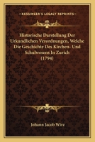 Historische Darstellung der urkundlichen Verordnungen welche Die Geschichte des Kirchen- und Schulwesens in Zürich. Erster Theil. 1166200965 Book Cover