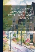 The Industrial Advantages of Lowell, Mass. and Environs: South Lowell, North Chelmsford, South and East Chelmsford, Chelmsford Center, Dracut, Billeri 1021500534 Book Cover
