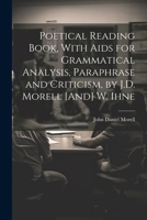 Poetical Reading Book, With Aids for Grammatical Analysis, Paraphrase and Criticism, by J.D. Morell [And] W. Ihne 1021695734 Book Cover
