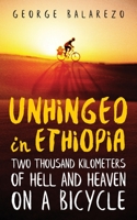 Unhinged in Ethiopia: Two Thousand Kilometers of Hell and Heaven on a Bicycle 1087987261 Book Cover
