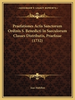 Praefationes Actis Sanctorum Ordinis S. Benedicti In Saeculorum Classes Distributis, Praefixae (1732) 1166212300 Book Cover