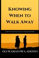 Knowing When to Walk Away: How to Find the Courage to Quit a Toxic Relationship B0BW2XKFRP Book Cover
