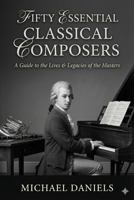 Fifty Essential Classical Composers: A Guide to the Lives & Legacies of the Masters B0G49X8MHJ Book Cover