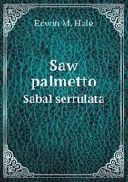 Saw Palmetto: (Sabal Serrulata. Serenoa Serrulata.) Its History, Botany, Chemistry, Pharmacology, Provings, Clinical Experience and Therapeutic Applications 101501562X Book Cover